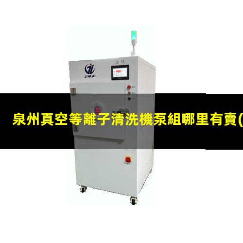 泉州真空等離子清洗機泵組哪里有賣(mài)