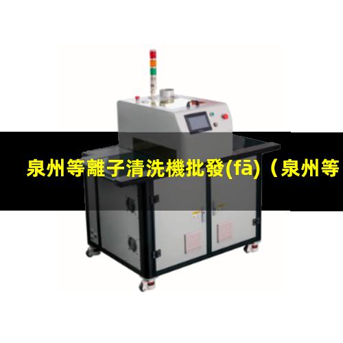 泉州等離子清洗機批發(fā)