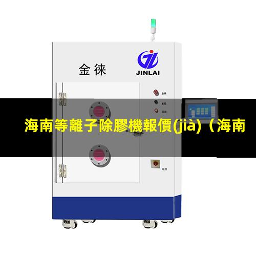 海南等離子除膠機報價(jià)