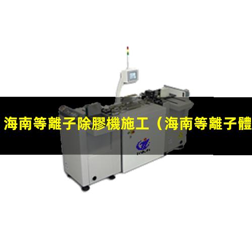 海南等離子除膠機施工