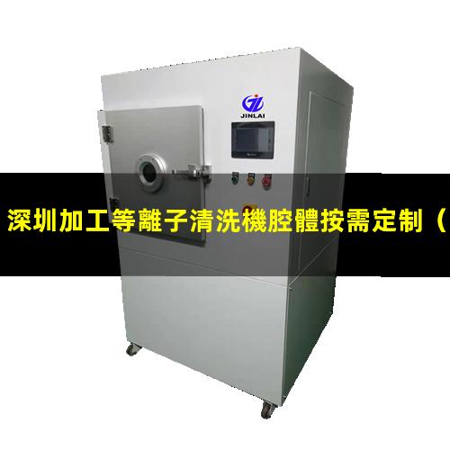深圳加工等離子清洗機腔體按需定制