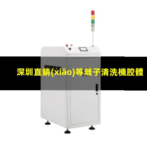 深圳直銷(xiāo)等離子清洗機腔體便宜