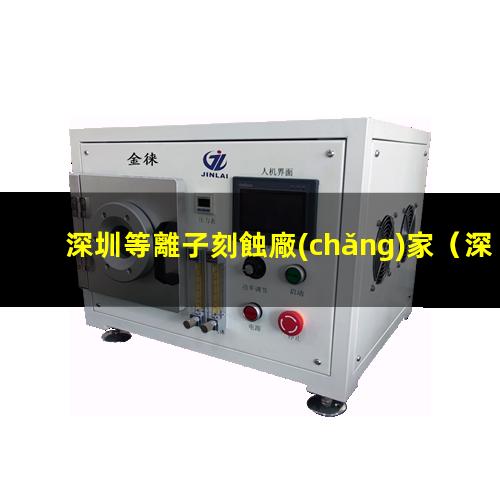 深圳等離子刻蝕廠(chǎng)家