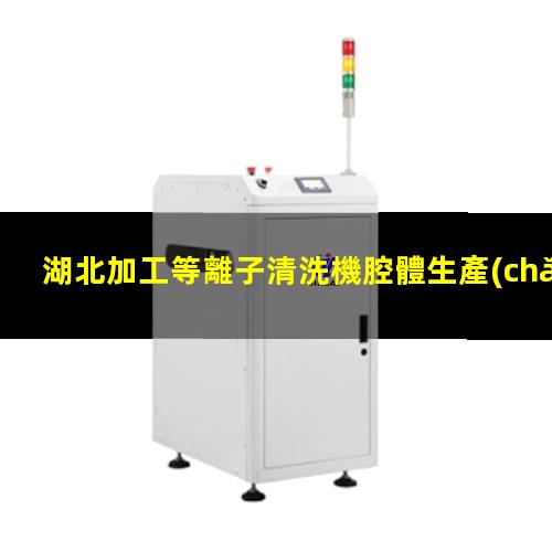 湖北加工等離子清洗機腔體生產(chǎn)