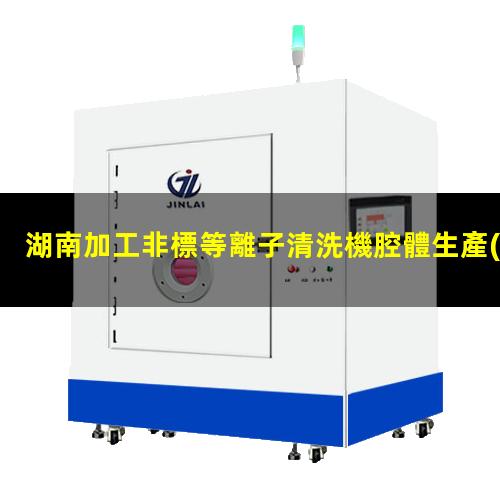 湖南加工非標等離子清洗機腔體生產(chǎn)