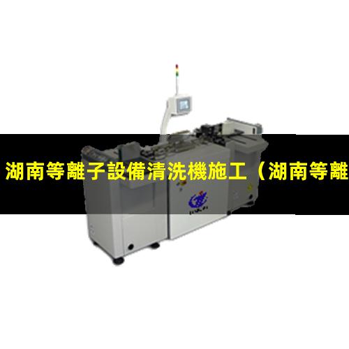 湖南等離子設備清洗機施工