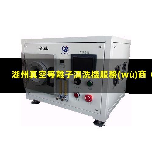 湖州真空等離子清洗機服務(wù)商