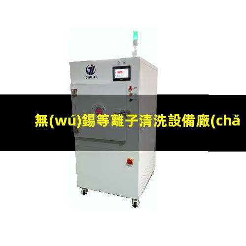 無(wú)錫等離子清洗設備廠(chǎng)家