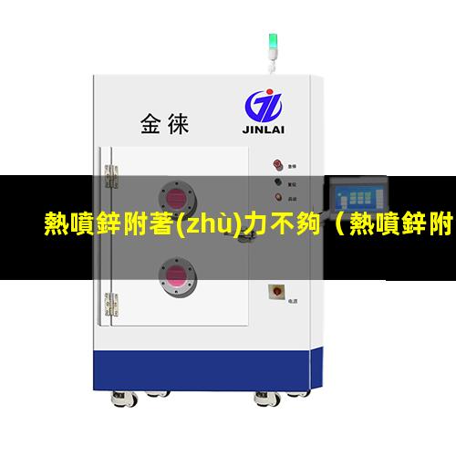 熱噴鋅附著(zhù)力不夠