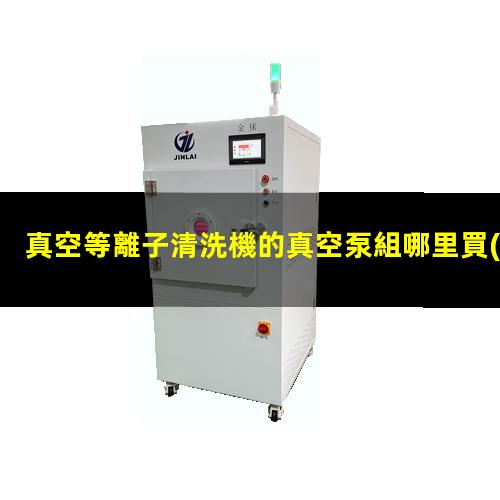 真空等離子清洗機的真空泵組哪里買(mǎi)