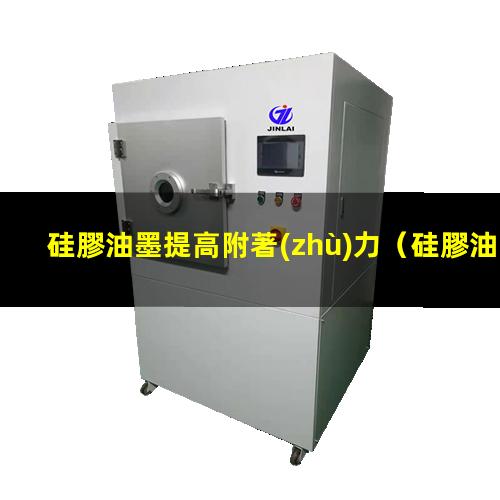 硅膠油墨提高附著(zhù)力