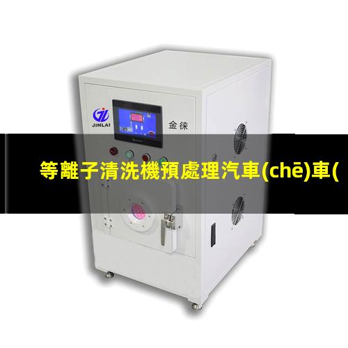 等離子清洗機預處理汽車(chē)車(chē)燈