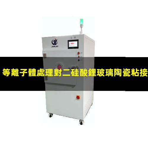 等離子體處理對二硅酸鋰玻璃陶瓷粘接性能影響