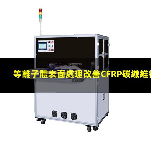 等離子體表面處理改善CFRP碳纖維復合材料粘接性能