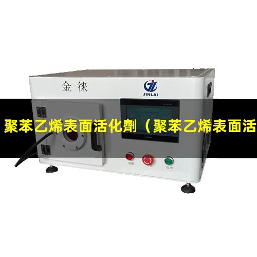 聚苯乙烯表面活化劑（聚苯乙烯表面活化方法原理）