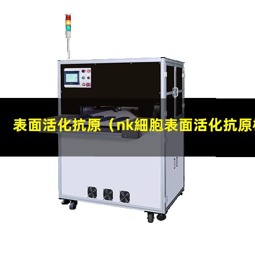 表面活化抗原（nk細胞表面活化抗原檢測）表面活化抗原是什么