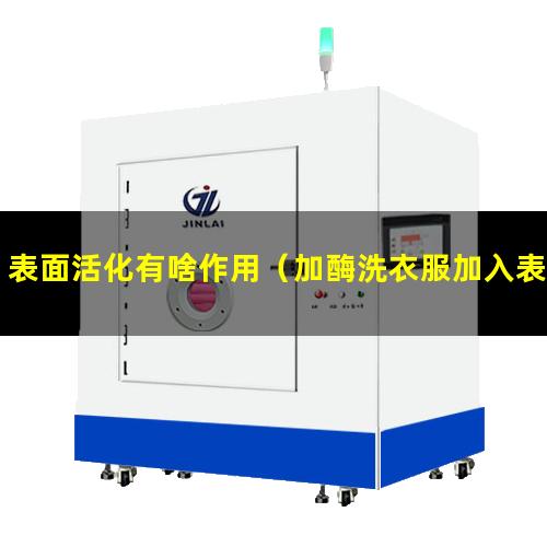 表面活化有啥作用（加酶洗衣服加入表面活化劑）