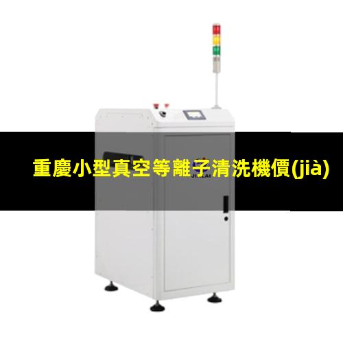 重慶小型真空等離子清洗機價(jià)格