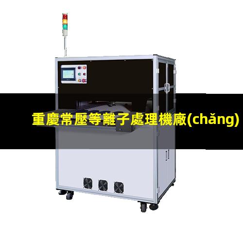 重慶常壓等離子處理機廠(chǎng)家