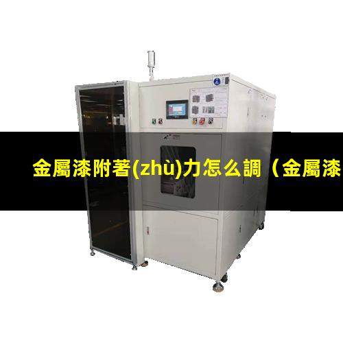 金屬漆附著(zhù)力怎么調