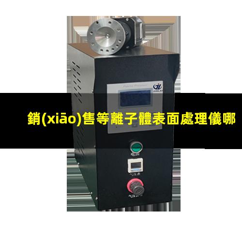 銷(xiāo)售等離子體表面處理儀哪家好