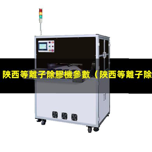 陜西等離子除膠機參數