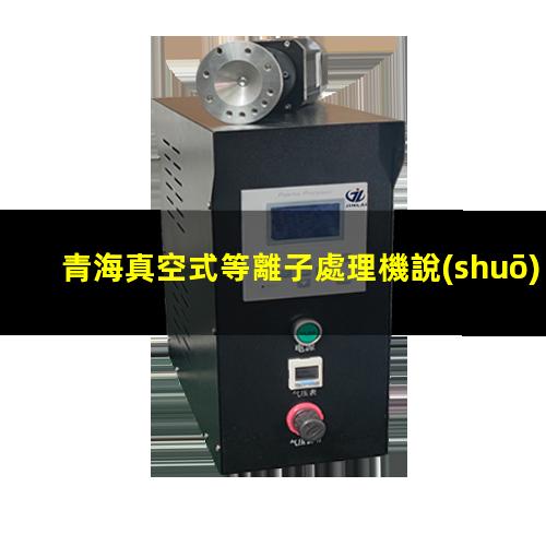 青海真空式等離子處理機說(shuō)明書(shū)