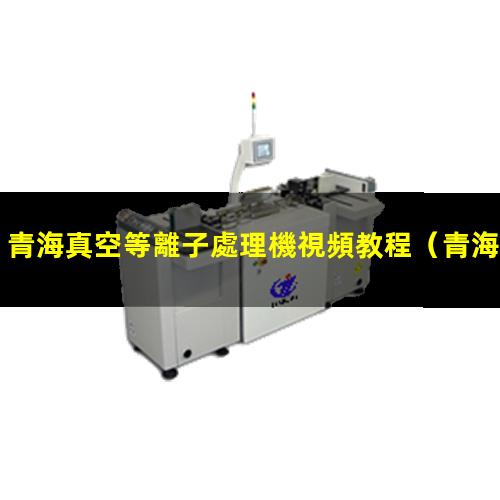 青海真空等離子處理機視頻教程