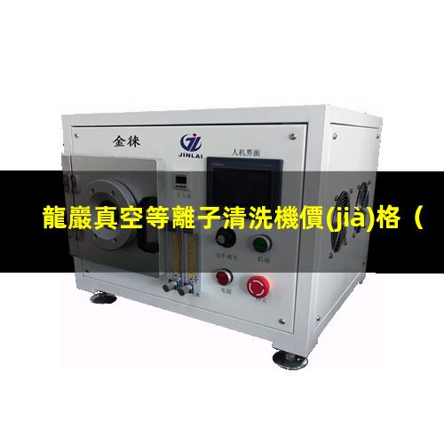 龍巖真空等離子清洗機價(jià)格