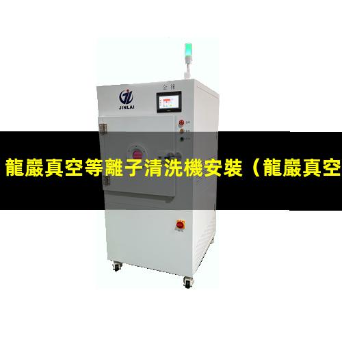 龍巖真空等離子清洗機安裝